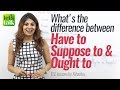 Difference between ‘Have to’, Suppose to & Ought to – Free English Speaking Lessons for practice