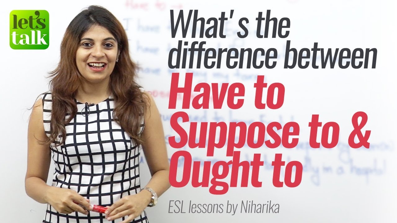 Difference between ‘Have to’, Suppose to & Ought to – Free English Speaking Lessons for practice