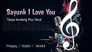 SAYUNK I LOVE YOU - TANPA KENDANG PLUS VOCAL - PARGOY/KOPLO/JARANAN