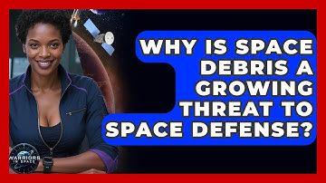 Why Is Space Debris A Growing Threat To Space Defense? - Warriors In Space
