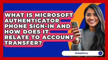 What Is Microsoft Authenticator Phone Sign-in And How Does It Relate To Account Transfer?