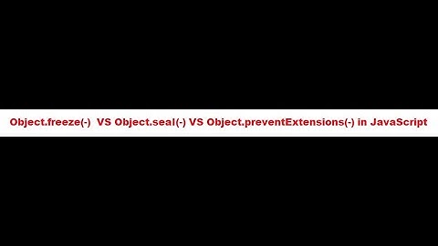 Object.freeze(-), Object.seal(-), Object.preventExtensions(-) in JavaScript