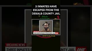 3 INMATES HAVE ESCAPED FROM THE DEKALB COUNTY JAIL