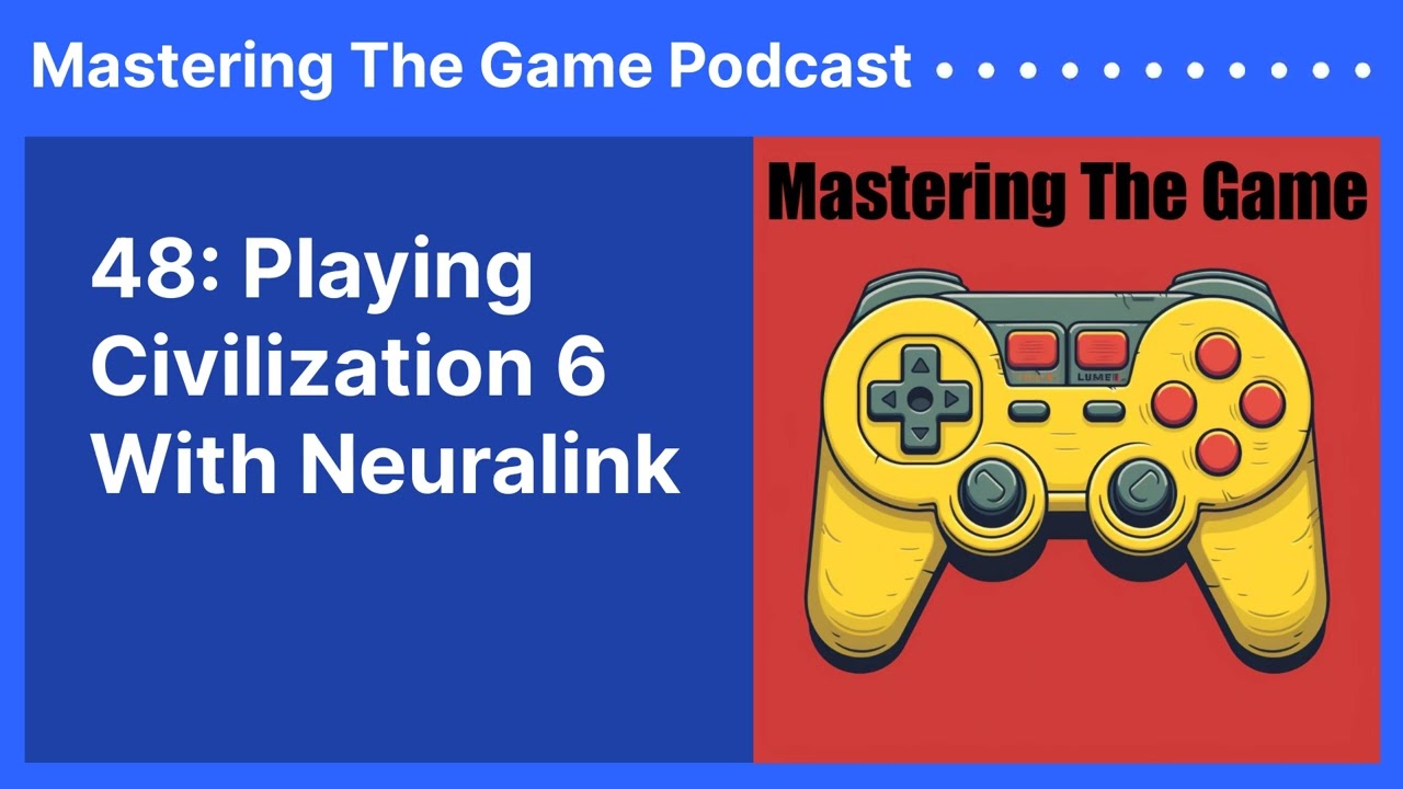 48: Playing Civilization 6 With Neuralink | Mastering The Game Podcast