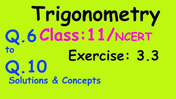 Trigonometry : Class 11 / NCERT || Exercise 3.3 || Q. 6, 7, 8, 9, 10