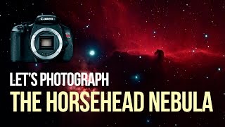 DSLR Astrophotography - Let's Photograph the Horsehead Nebula