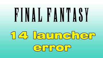 Final Fantasy 14 launcher error, Is Final Fantasy down