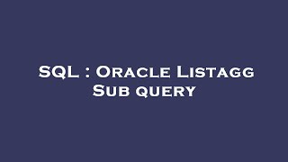 SQL : Oracle Listagg Sub query