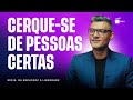 Cerque-se de pessoas certas | Café com Destino