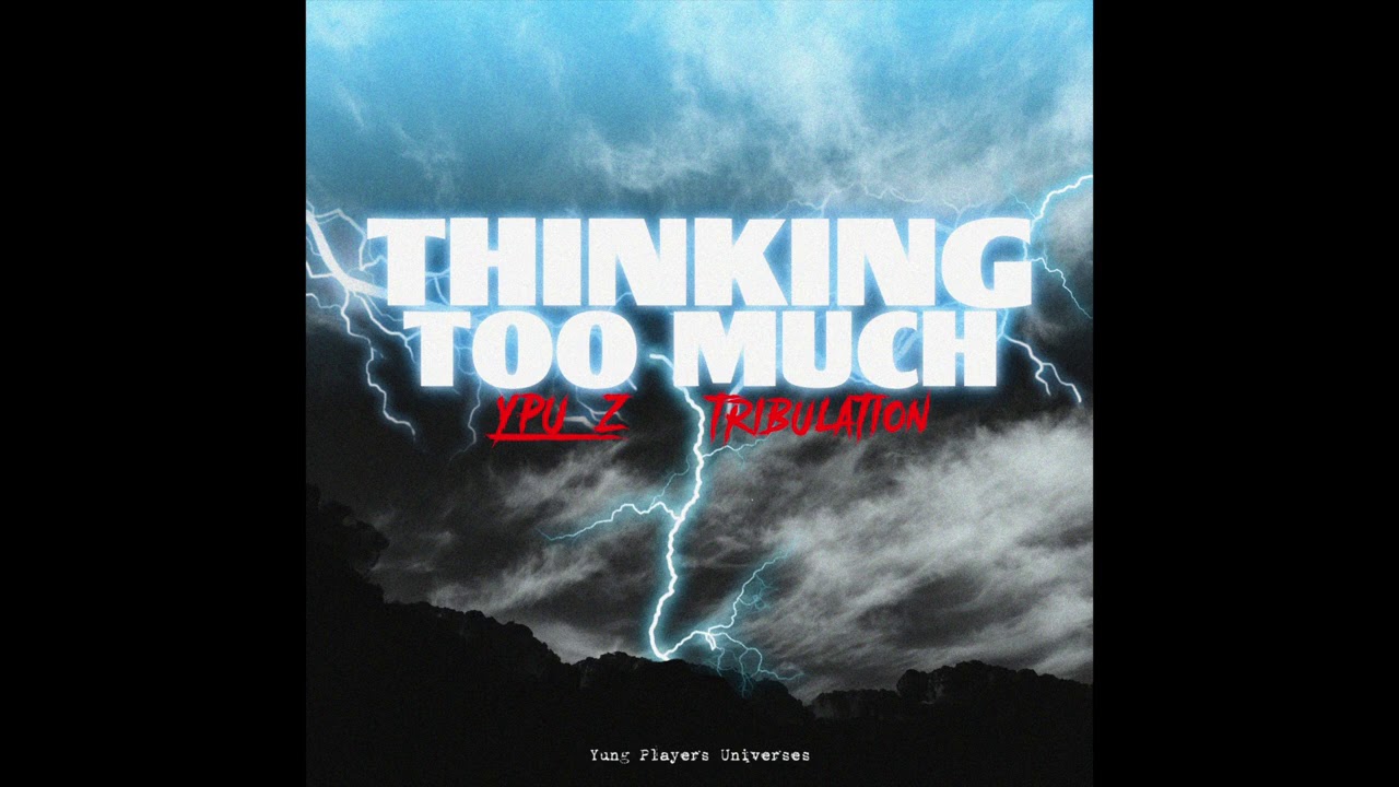 THINKING TOO MUCH - YPU Z