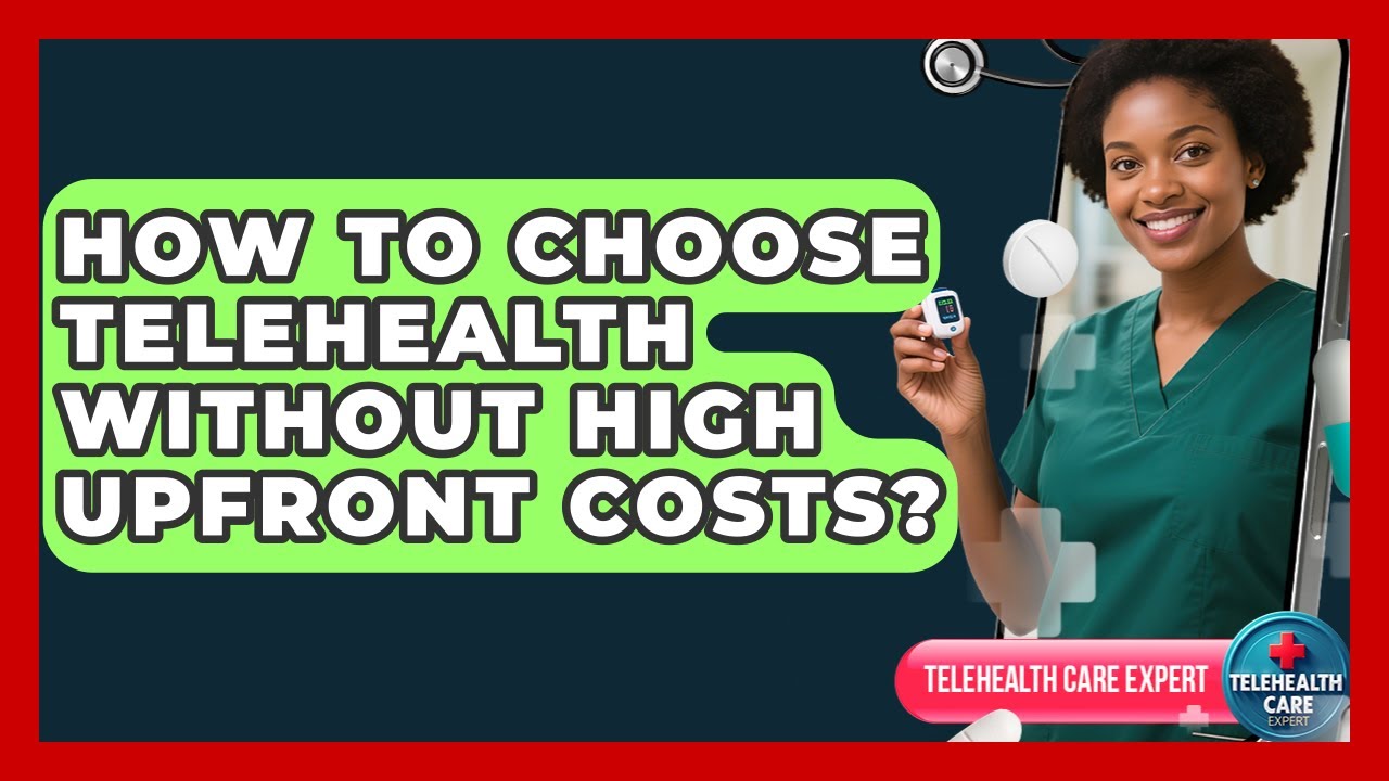 How To Choose Telehealth Without High Upfront Costs? - Telehealth Care Expert