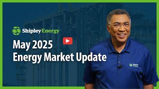 Energy Market Update, May 2025 | Shipley Energy