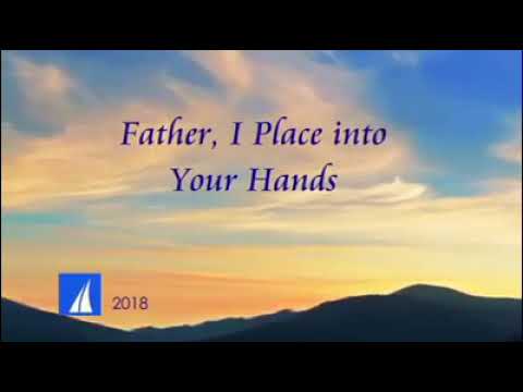Father I place into your hands 
