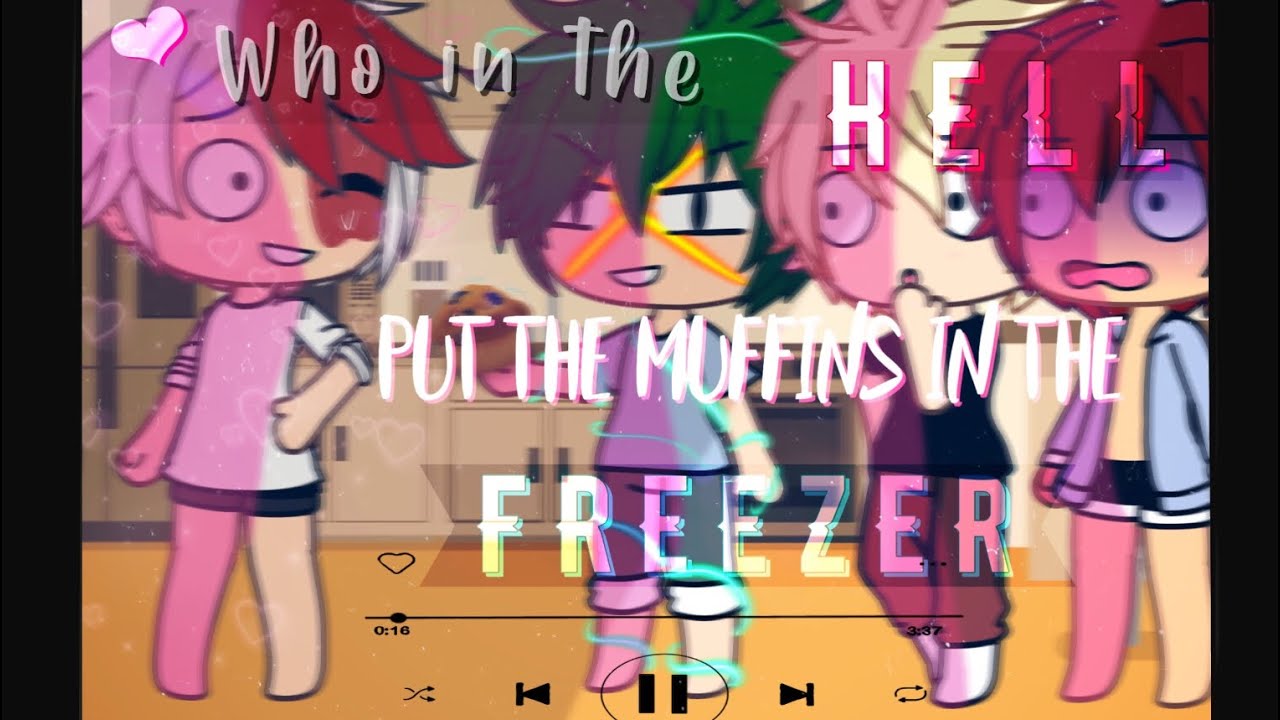 Who in the hell put the muffins in the freezer?! 【 Gacha Life MHA
