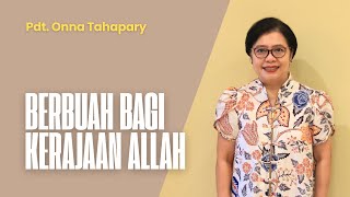 Berbuah Bagi Kerajaan Allah - Pdt. Onna Tahapary