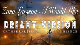 Zara Larsson - I Would Like  -  [ SLOWED + REVERB ]  Dreamy Version