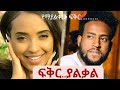 ፍቅር ያልቃል ሙሉ ፊልም Fiker Yalqal New Ethiopian Movie 2025