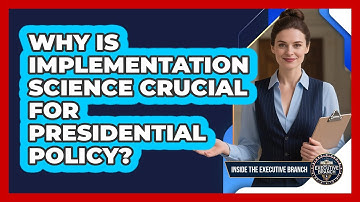 Why Is Implementation Science Crucial For Presidential Policy? - Inside the Executive Branch