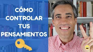 Cómo Controlar tus Pensamientos: las 3 Claves que Necesitas para Lograrlo.