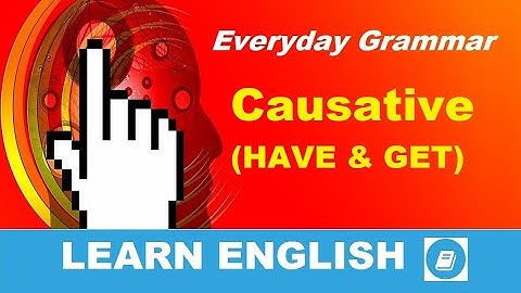 Causative Verbs Part 2: GET and HAVE - English Grammar Practice