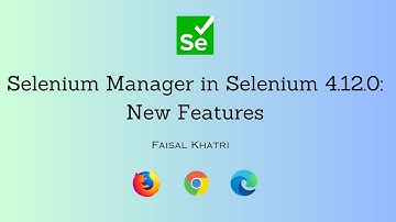 Selenium Manager in Selenium WebDriver 4.12.0 | Automated Browser and Driver Management