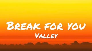 Valley - Break For You (lyrics)