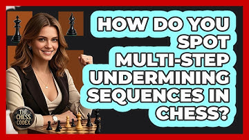 How Do You Spot Multi-step Undermining Sequences In Chess? - The Chess Codex