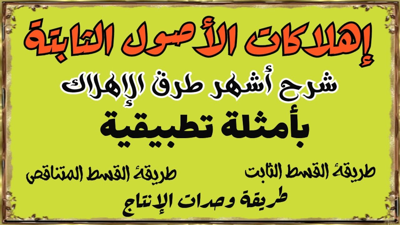 إهلاكات الأصول الثابتة - شرح طريقة القسط الثابت والقسط المتناقص ووحدات الإنتاج بأمثلة عملية