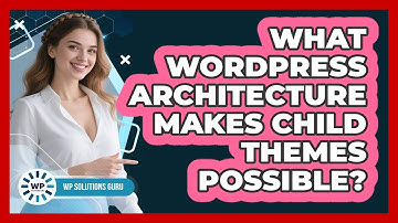 What WordPress Architecture Makes Child Themes Possible? - WP Solutions Guru