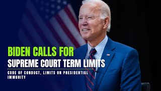 Biden calls for Supreme Court term limits, code of conduct, limits on presidential immunity