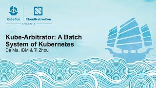 kube-arbitrator: a batch system of kubernetes - da ma, ibm & ti zhou