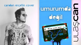 Candan ERÇETİN - Umurumda Değil (Kapıma Dayanma Sakın) (Ulaş CAN Cover) Resimi