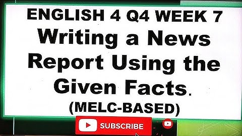 ENGLISH 4 QUARTER 4 WEEK 7 (MELC BASED) Writing a News Report Using the Given Facts BY: DOC VI