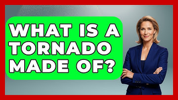 What Is A Tornado Made Of? - Weather Watchdog