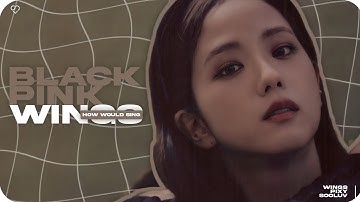 How would BLACKPINK(블랙핑크) sing 