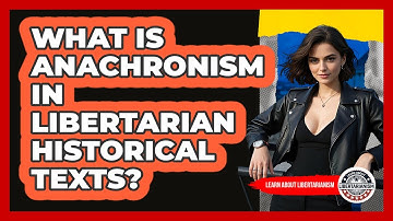 What Is Anachronism In Libertarian Historical Texts? - Learn About Libertarianism