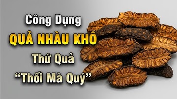 Quả Nhàu Khô: Công Dụng, Cách Sử Dụng | Nên Đun Nước Uống Hay Ngâm Rượu? | Khoẻ Mà Đẹp