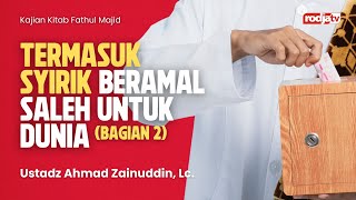 Fathul Majid : Termasuk Syirik Beramal Saleh untuk Dunia bag 2 - Ustadz Ahmad Zainuddin, Lc.