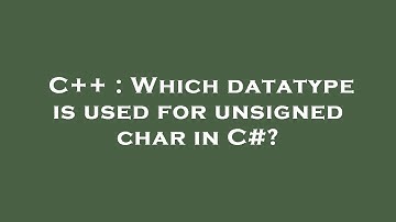 C++ : Which datatype is used for unsigned char in C#?