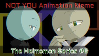 Not You Animation Meme (Long Intro) || The Helmsman Series #6