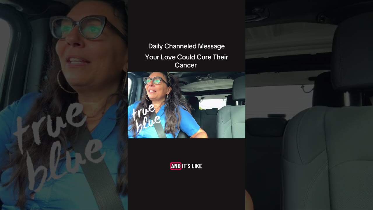 Daily Channeled Message: Your Love Can Heal Their Cancer 