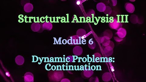 SA III (Structural Analysis III) - Module 6 - Dynamics Problems Continuation
