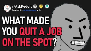 What Made You Quit A Job On The Spot (r/AskReddit)
