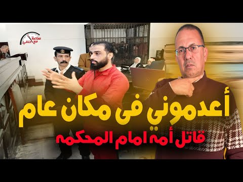 بالفيديو قـ ـاتـ ـل أمه امام المحكمه اعـ ـدمــ ـوني في مكان عام عشان اكون عبره لكل الناس 