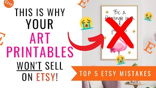 5 REASONS YOUR ART PRINTABLES JUST DON&#39;T SELL ON ETSY! 😭 | ETSY MISTAKES FOR BEGINNERS!