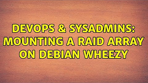 DevOps & SysAdmins: Mounting a RAID array on Debian Wheezy