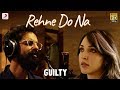 Rehne Do Na Official Music Video Guilty Kiara Advani Akansha Ranjan Gurfateh Ankur Tewari Rehne Do Na Official Music Video Guilty Kiara Advani Akansha Ranjan Gurfateh Ankur Tewari