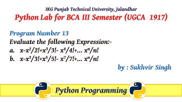 Python Lab Part 13 : Evaluate : x-x^2/2!+x^3/3!- … x^n/n!  &  x-x^3/3!+x^5/5!- x^7/7!+… x^n/n!