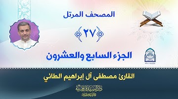الجزء السابع والعشرون - المصحف المرتل بصوت القارئ مصطفى آل إبراهيم الطائي