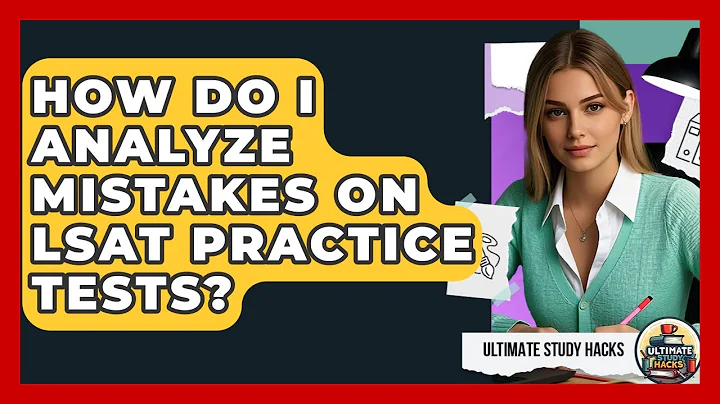 How Do I Analyze Mistakes On LSAT Practice Tests? - Ultimate Study Hacks